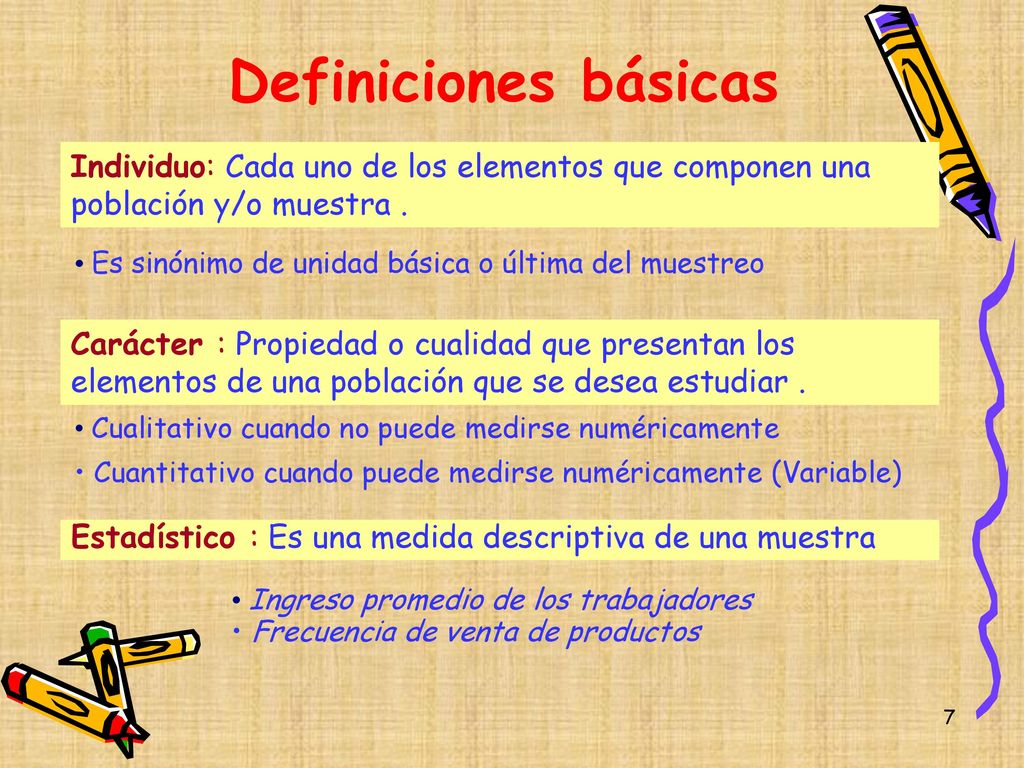 Definiciones básicas Individuo: Cada uno de los elementos que componen una población y/o muestra .