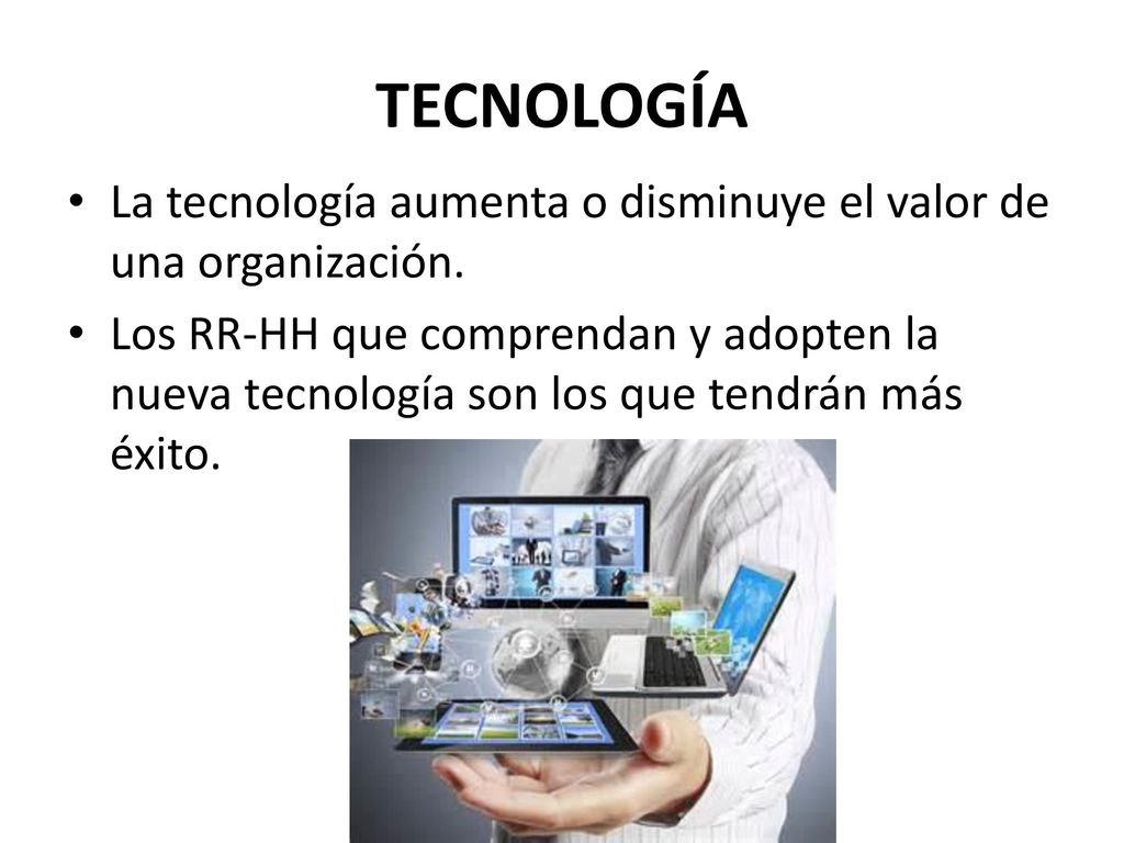 TECNOLOGÍA La tecnología aumenta o disminuye el valor de una organización.