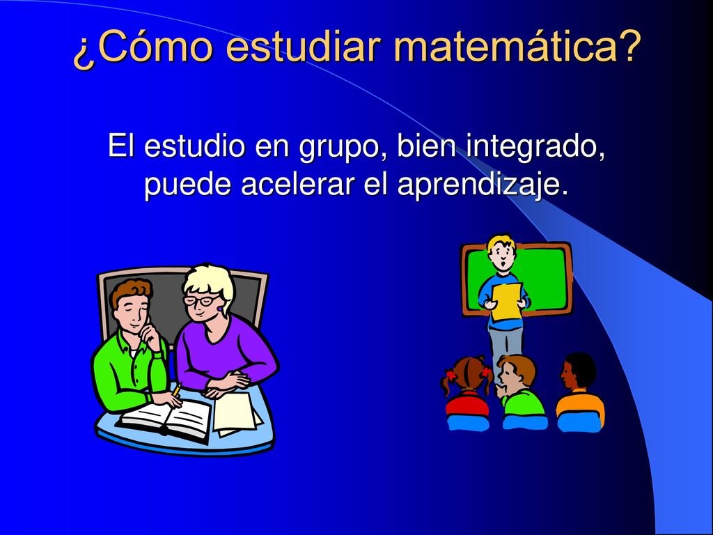 El estudio en grupo, bien integrado, puede acelerar el aprendizaje.