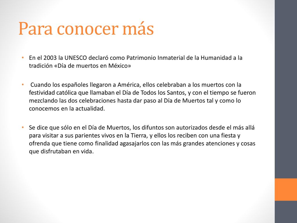Para conocer más En el 2003 la UNESCO declaró como Patrimonio Inmaterial de la Humanidad a la tradición «Día de muertos en México»