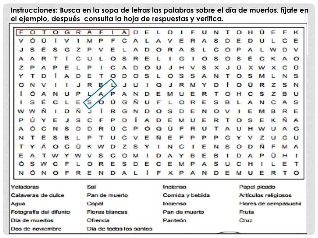 Instrucciones: Busca en la sopa de letras las palabras sobre el día de muertos, fíjate en el ejemplo, después consulta la hoja de respuestas y verifica.