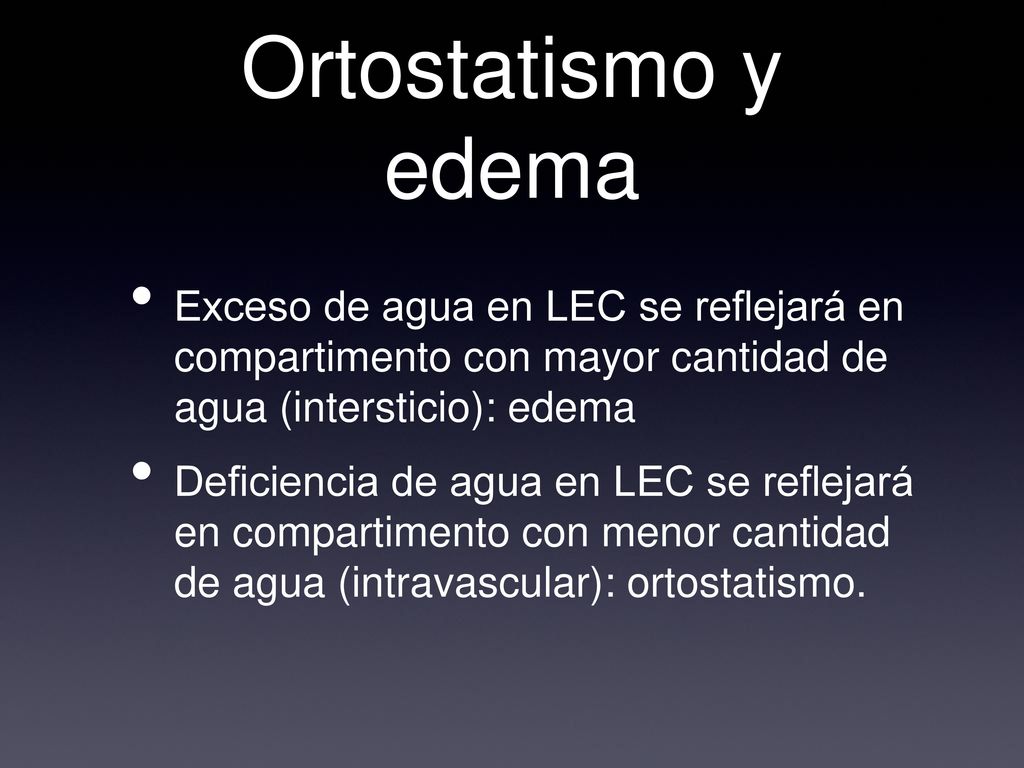 Ortostatismo y edema Exceso de agua en LEC se reflejará en compartimento con mayor cantidad de agua (intersticio): edema.