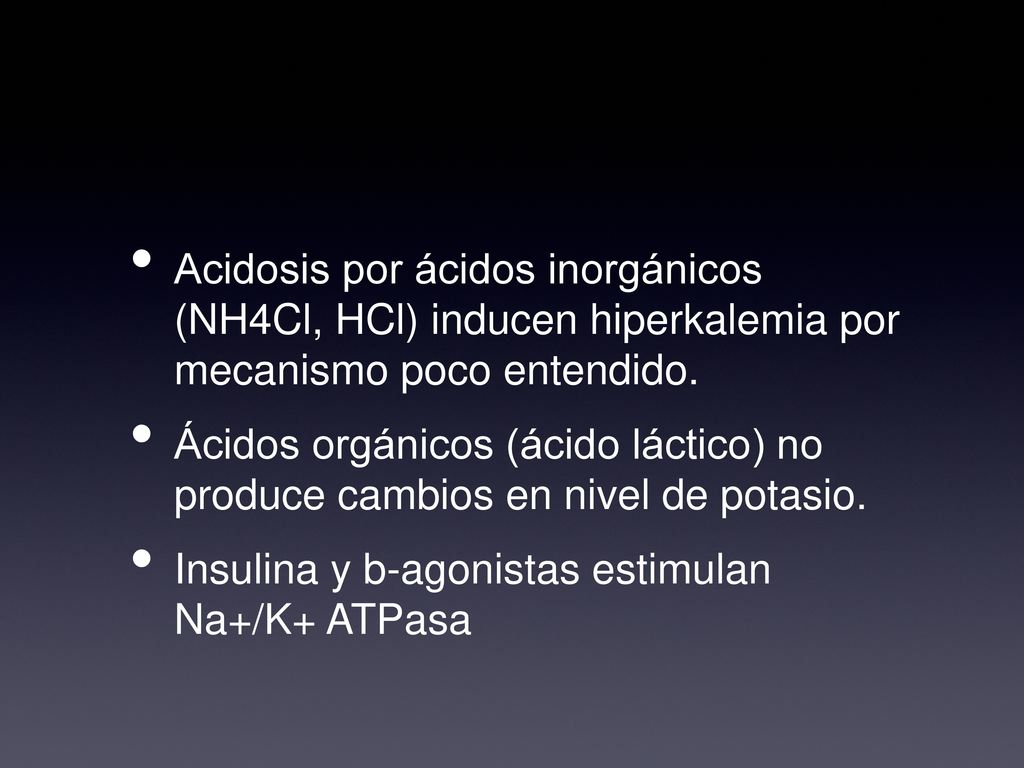 Acidosis por ácidos inorgánicos (NH4Cl, HCl) inducen hiperkalemia por mecanismo poco entendido.