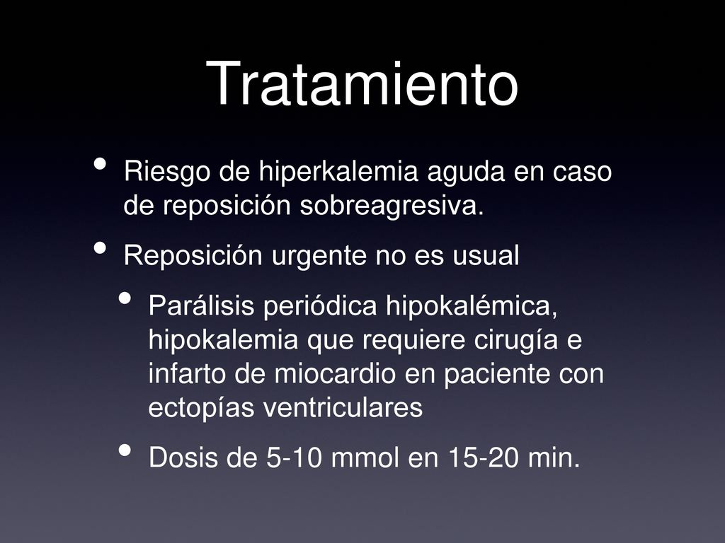 Tratamiento Riesgo de hiperkalemia aguda en caso de reposición sobreagresiva. Reposición urgente no es usual.