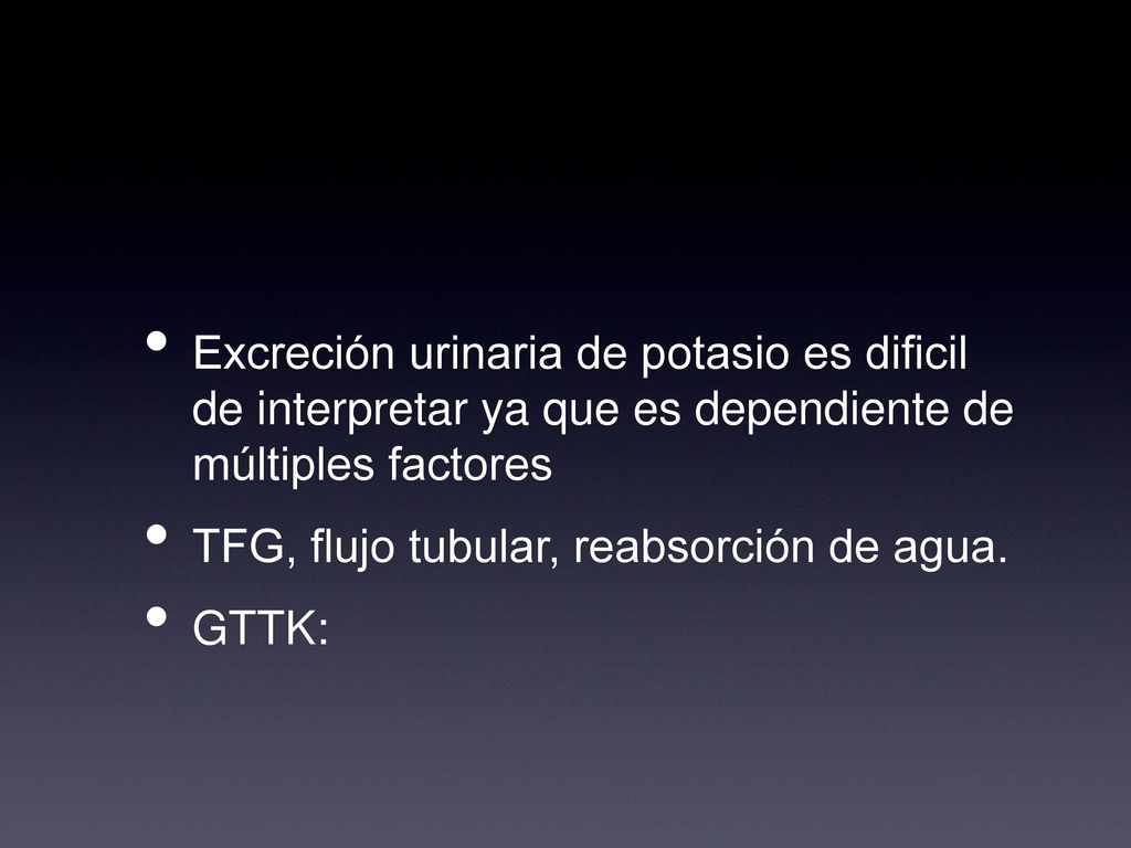 Excreción urinaria de potasio es dificil de interpretar ya que es dependiente de múltiples factores