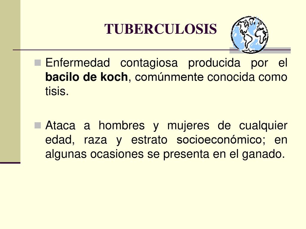 TUBERCULOSIS Enfermedad contagiosa producida por el bacilo de koch, comúnmente conocida como tisis.
