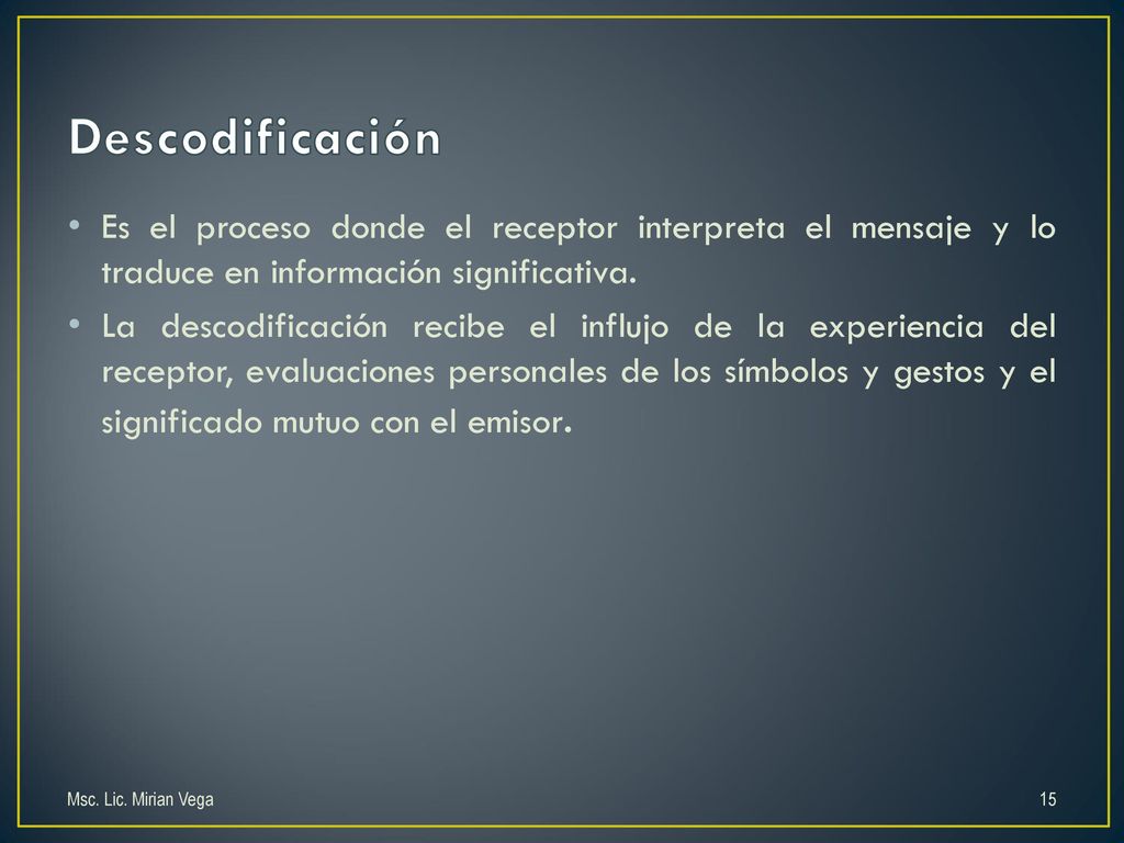 Descodificación Es el proceso donde el receptor interpreta el mensaje y lo traduce en información significativa.