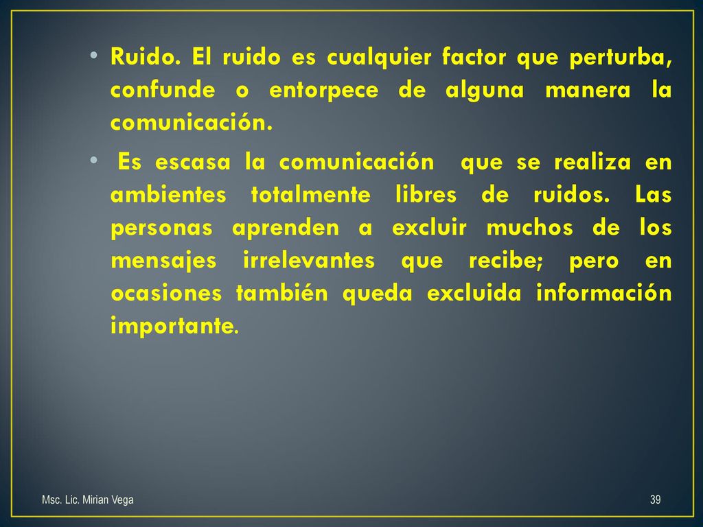 Ruido. El ruido es cualquier factor que perturba, confunde o entorpece de alguna manera la comunicación.