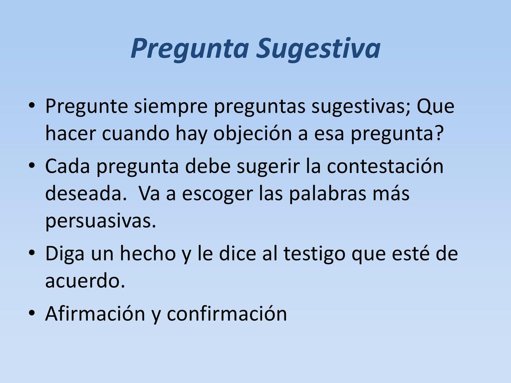 Pregunta Sugestiva Pregunte siempre preguntas sugestivas; Que hacer cuando hay objeción a esa pregunta
