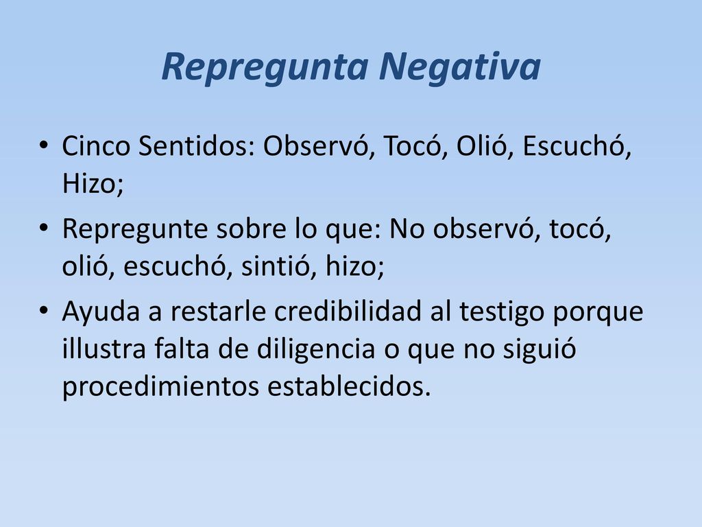 Repregunta Negativa Cinco Sentidos: Observó, Tocó, Olió, Escuchó, Hizo; Repregunte sobre lo que: No observó, tocó, olió, escuchó, sintió, hizo;