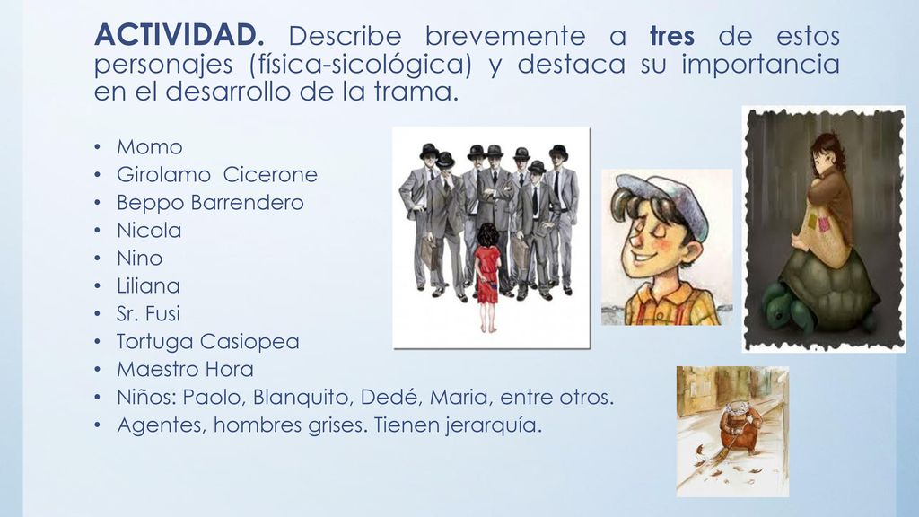 ACTIVIDAD. Describe brevemente a tres de estos personajes (física-sicológica) y destaca su importancia en el desarrollo de la trama.