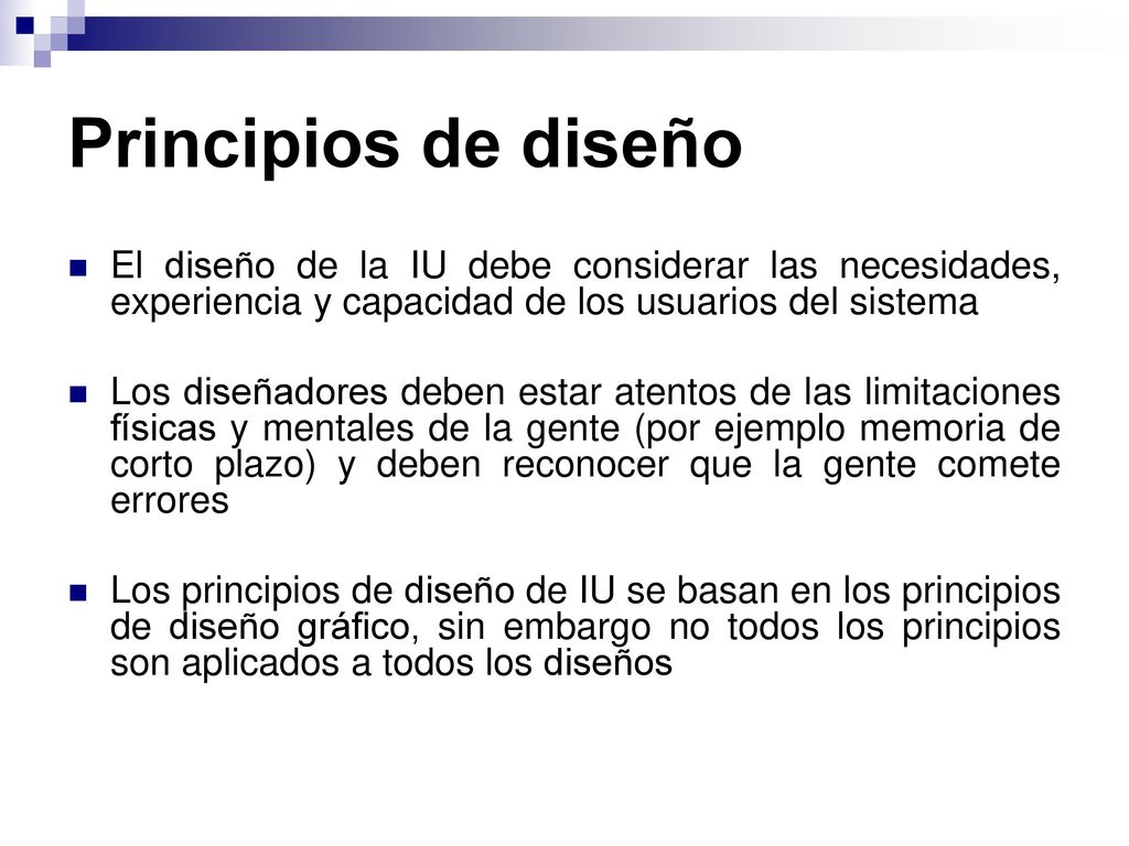 Principios de diseño El diseño de la IU debe considerar las necesidades, experiencia y capacidad de los usuarios del sistema.