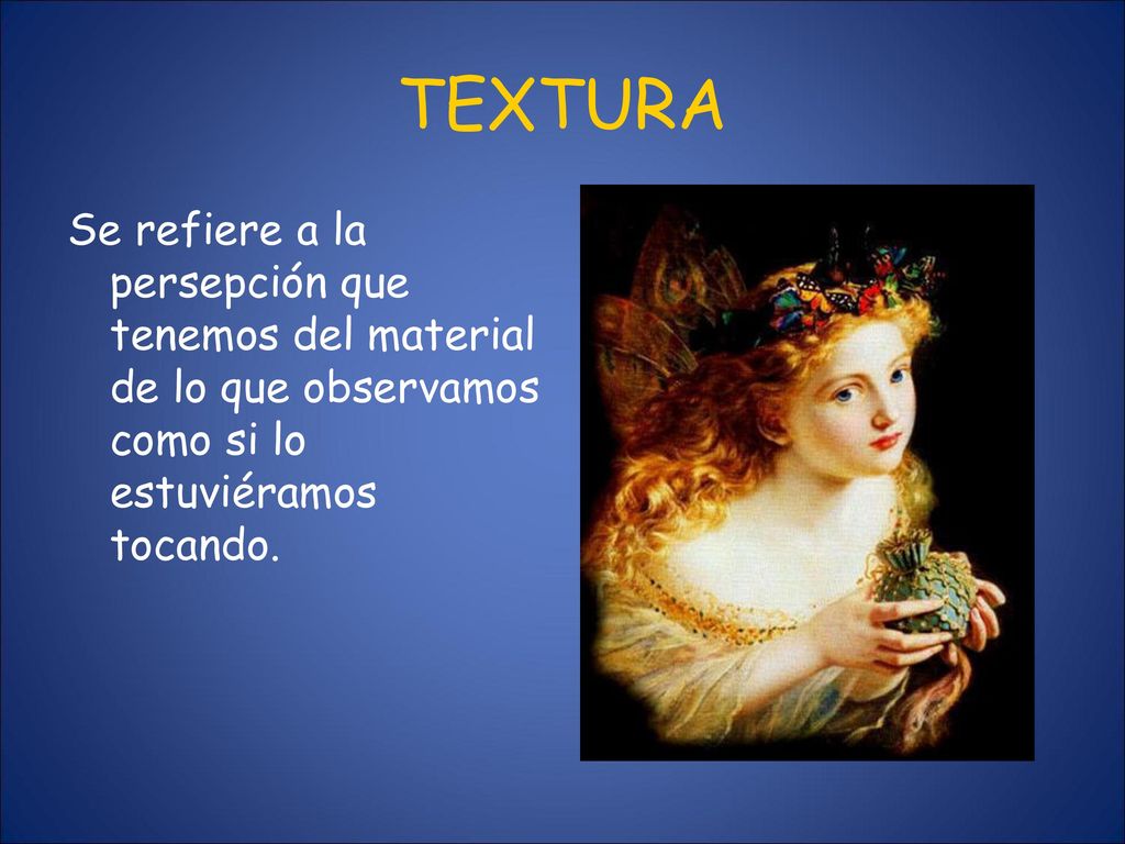 TEXTURA Se refiere a la persepción que tenemos del material de lo que observamos como si lo estuviéramos tocando.