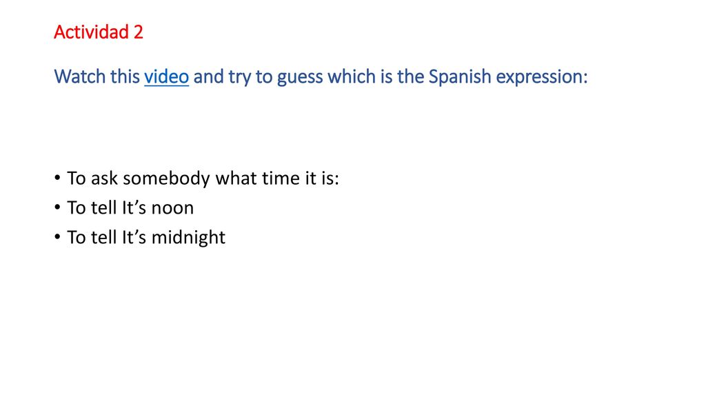 Actividad 2 Watch this video and try to guess which is the Spanish expression: