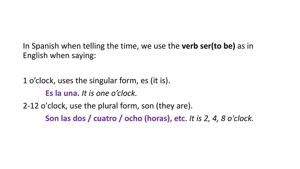 In Spanish when telling the time, we use the verb ser(to be) as in English when saying:
