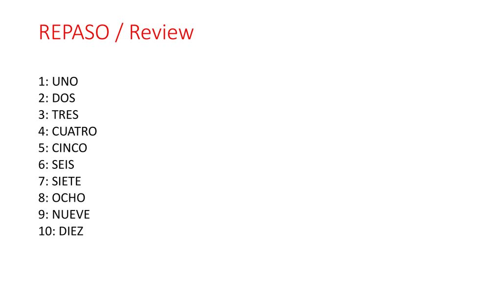 REPASO / Review 1: UNO 2: DOS 3: TRES 4: CUATRO 5: CINCO 6: SEIS 7: SIETE 8: OCHO 9: NUEVE 10: DIEZ