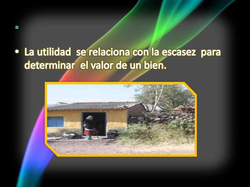. La utilidad se relaciona con la escasez para determinar el valor de un bien.