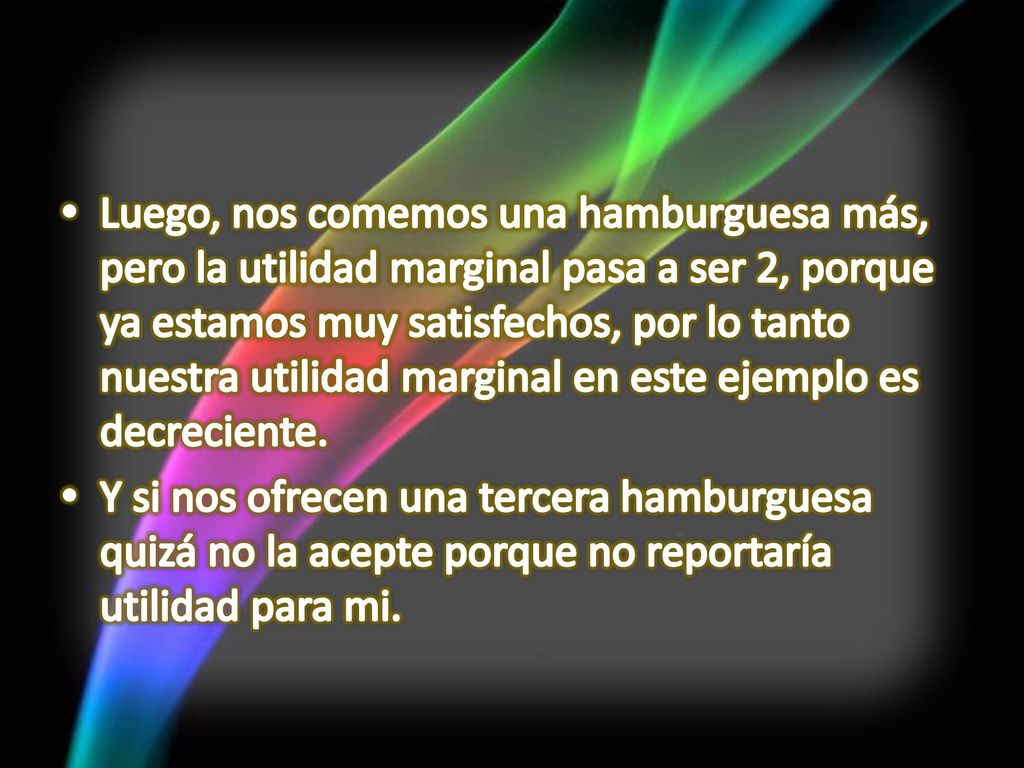 Luego, nos comemos una hamburguesa más, pero la utilidad marginal pasa a ser 2, porque ya estamos muy satisfechos, por lo tanto nuestra utilidad marginal en este ejemplo es decreciente.