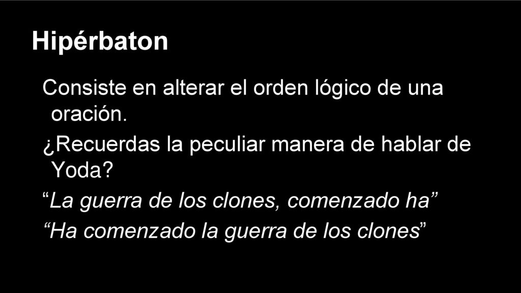 Hipérbaton Consiste en alterar el orden lógico de una oración.