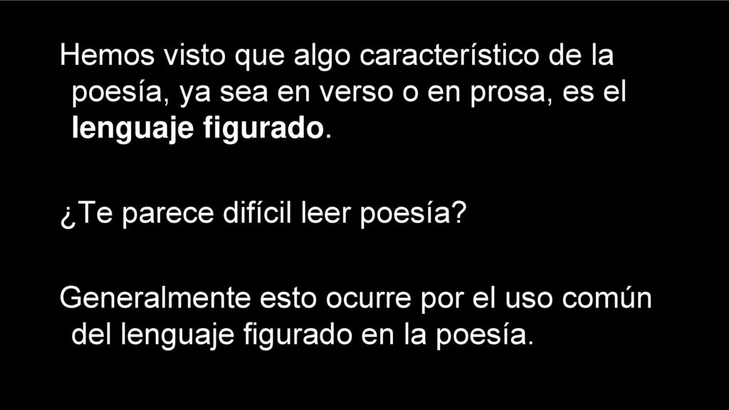 Hemos visto que algo característico de la poesía, ya sea en verso o en prosa, es el lenguaje figurado.