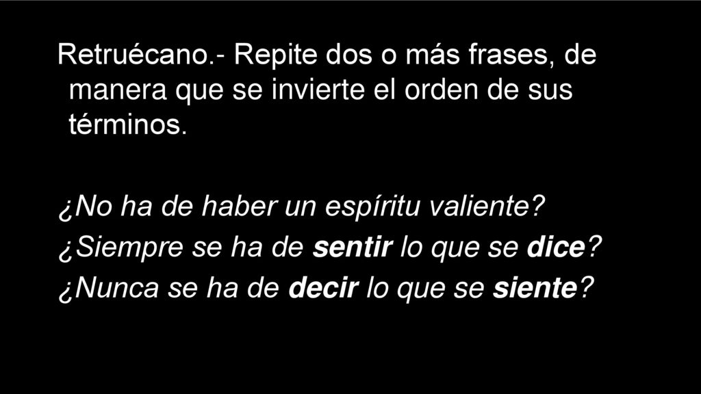 Retruécano.- Repite dos o más frases, de manera que se invierte el orden de sus términos.