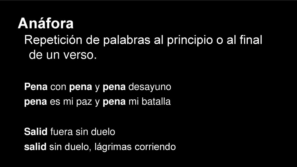 Anáfora Repetición de palabras al principio o al final de un verso.