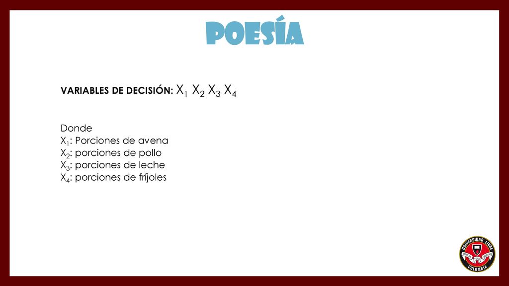 poesía VARIABLES DE DECISIÓN: X1 X2 X3 X4 Donde X1: Porciones de avena