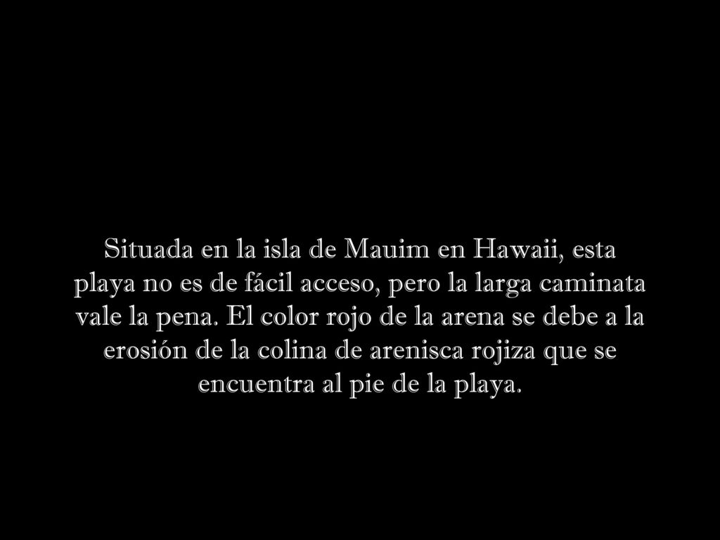 Situada en la isla de Mauim en Hawaii, esta playa no es de fácil acceso, pero la larga caminata vale la pena.