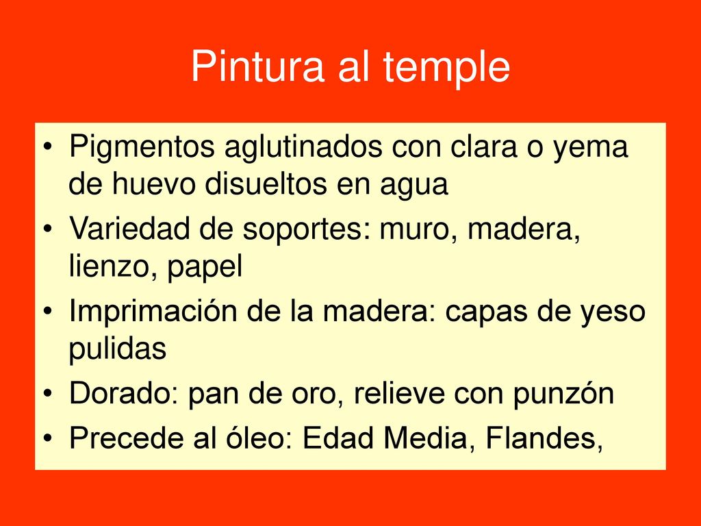 Pintura al temple Pigmentos aglutinados con clara o yema de huevo disueltos en agua. Variedad de soportes: muro, madera, lienzo, papel.