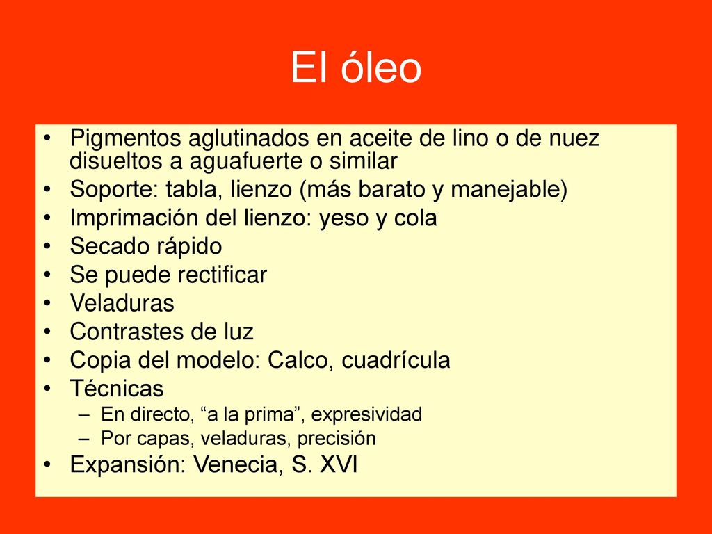 El óleo Pigmentos aglutinados en aceite de lino o de nuez disueltos a aguafuerte o similar. Soporte: tabla, lienzo (más barato y manejable)