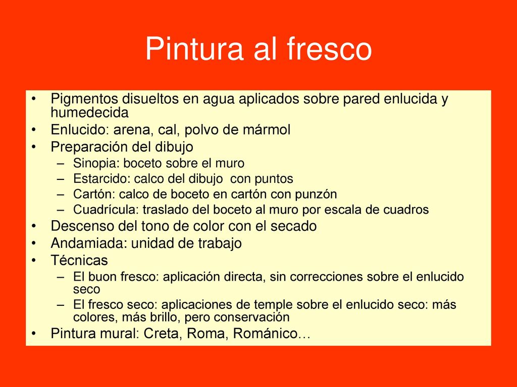 Pintura al fresco Pigmentos disueltos en agua aplicados sobre pared enlucida y humedecida. Enlucido: arena, cal, polvo de mármol.