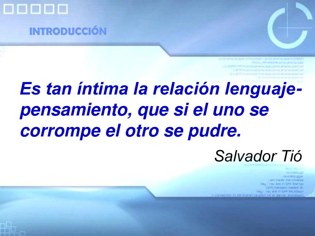 INTRODUCCIÓN Es tan íntima la relación lenguaje-pensamiento, que si el uno se corrompe el otro se pudre.