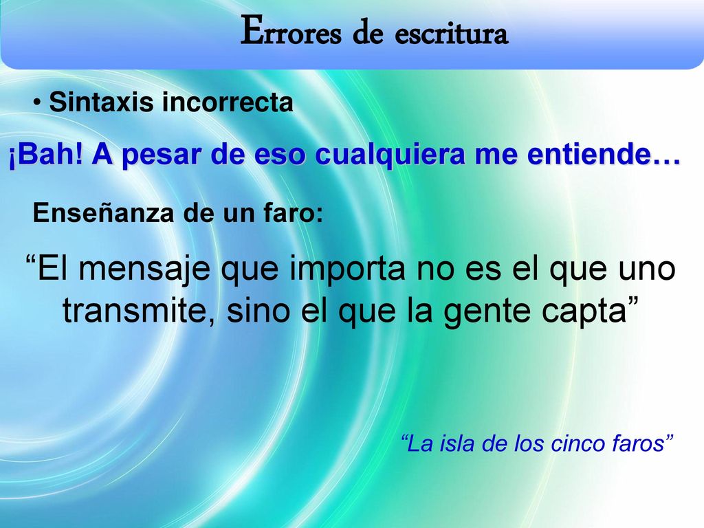 Errores de escritura Sintaxis incorrecta. ¡Bah! A pesar de eso cualquiera me entiende… Enseñanza de un faro: