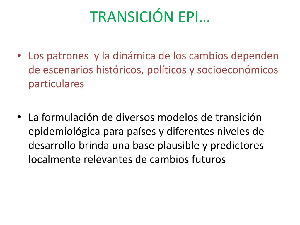TRANSICIÓN EPI… Los patrones y la dinámica de los cambios dependen de escenarios históricos, políticos y socioeconómicos particulares.