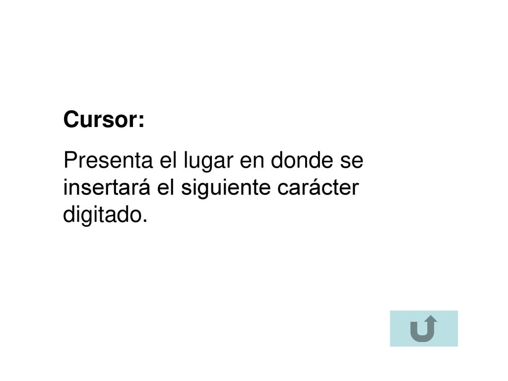 Cursor: Presenta el lugar en donde se insertará el siguiente carácter digitado.