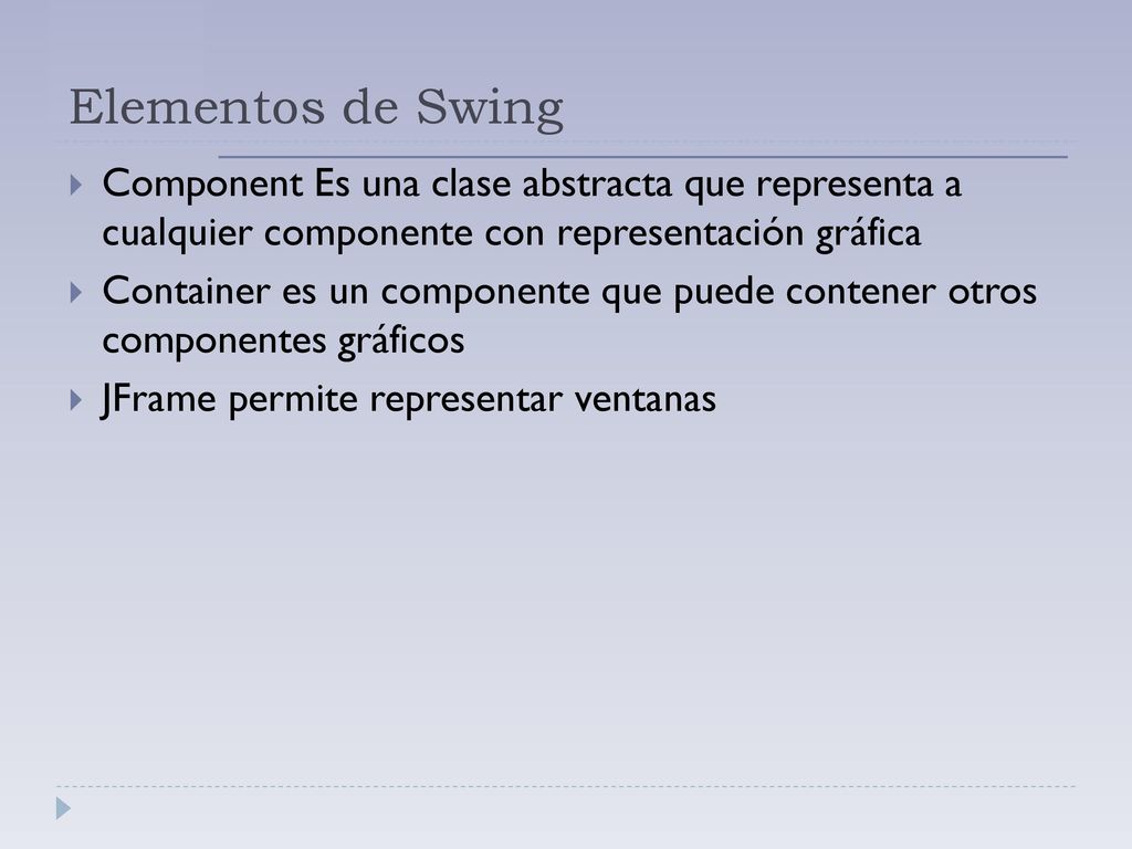 Elementos de Swing Component Es una clase abstracta que representa a cualquier componente con representación gráfica.