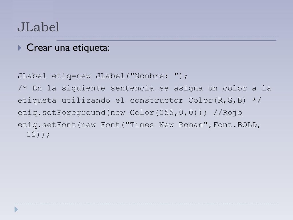 JLabel Crear una etiqueta: JLabel etiq=new JLabel( Nombre: );