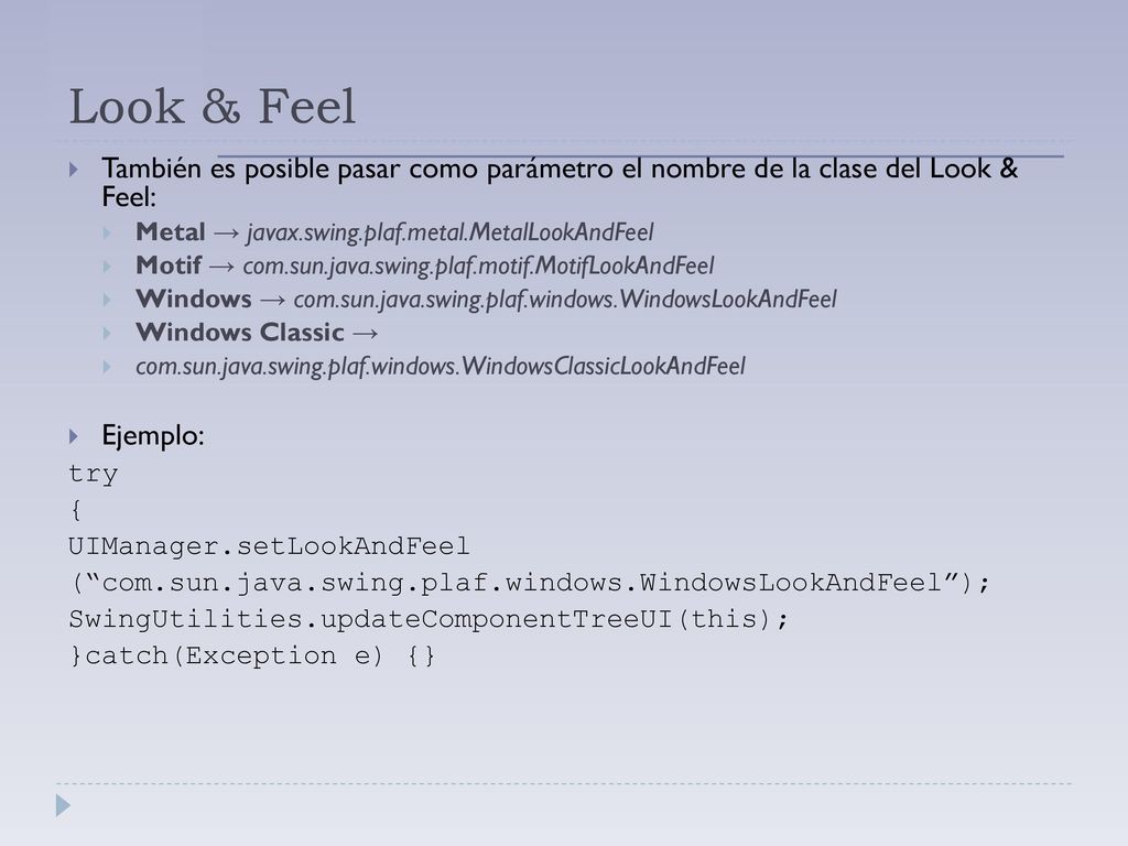 Look & Feel También es posible pasar como parámetro el nombre de la clase del Look & Feel: Metal → javax.swing.plaf.metal.MetalLookAndFeel.