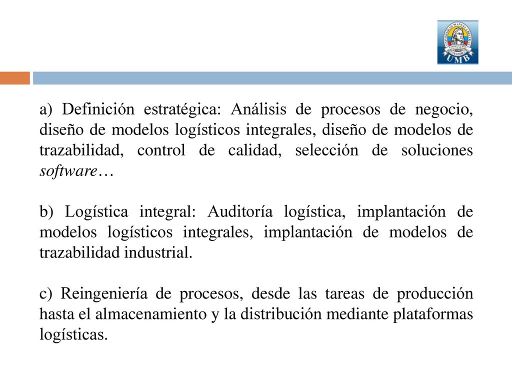 a) Definición estratégica: Análisis de procesos de negocio, diseño de modelos logísticos integrales, diseño de modelos de trazabilidad, control de calidad, selección de soluciones software…