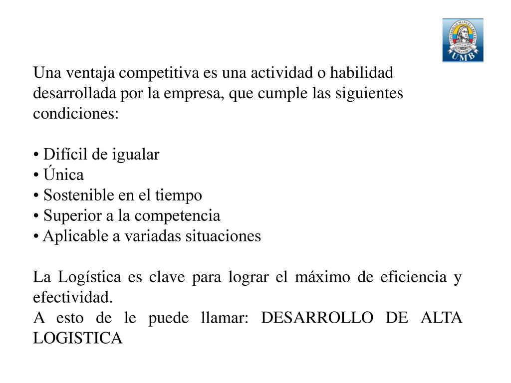 Una ventaja competitiva es una actividad o habilidad desarrollada por la empresa, que cumple las siguientes condiciones: