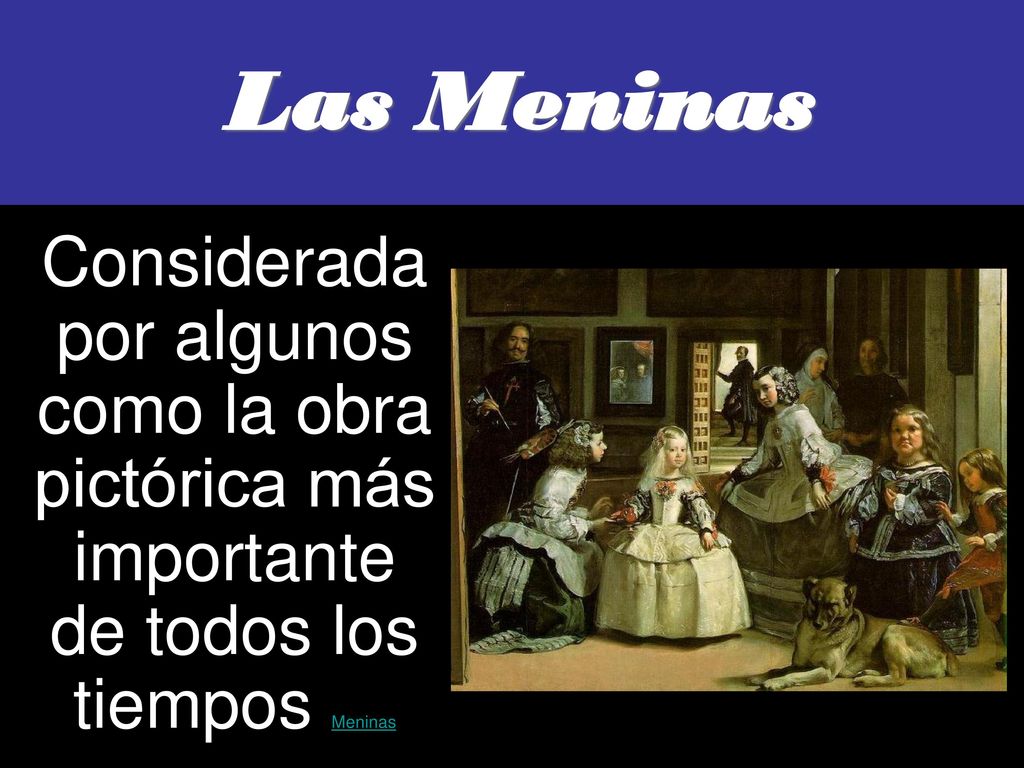 Las Meninas Considerada por algunos como la obra pictórica más importante de todos los tiempos Meninas.