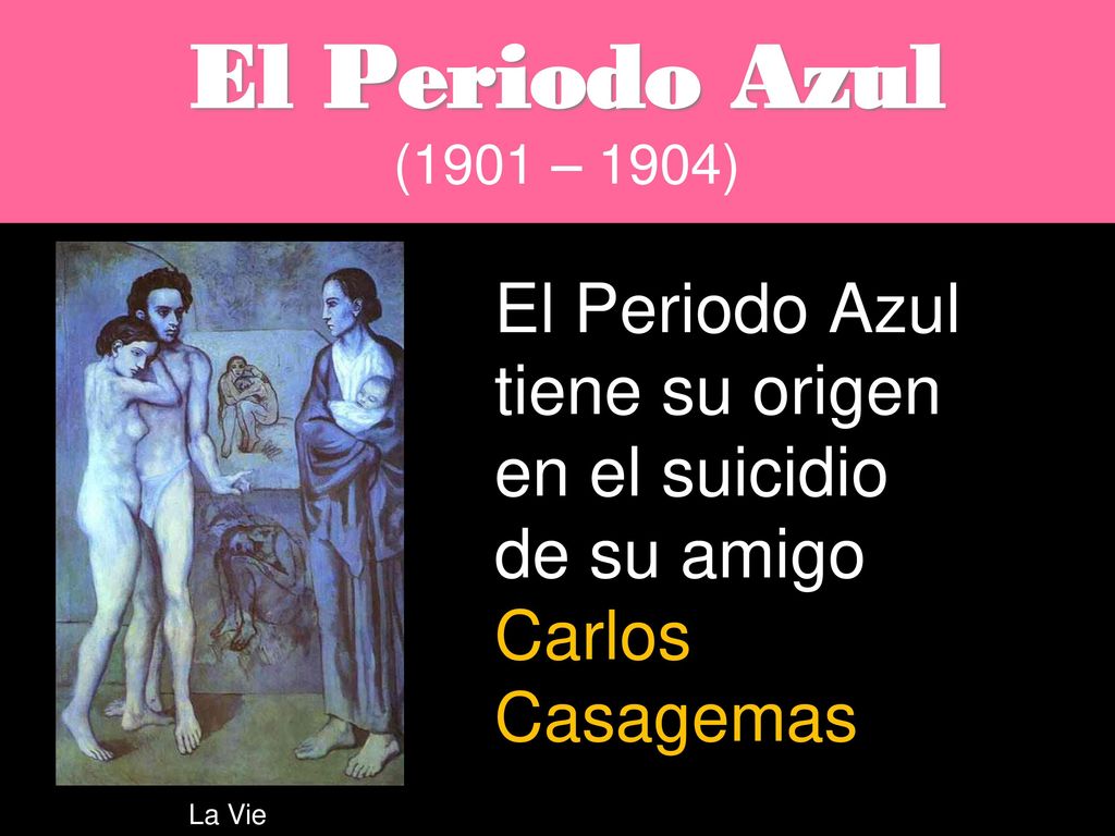 El Periodo Azul (1901 – 1904) El Periodo Azul tiene su origen en el suicidio de su amigo Carlos Casagemas.