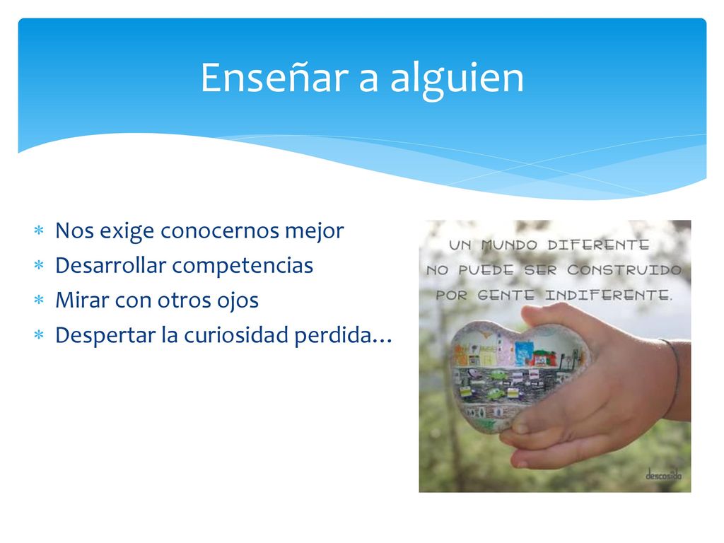 Enseñar a alguien Nos exige conocernos mejor Desarrollar competencias