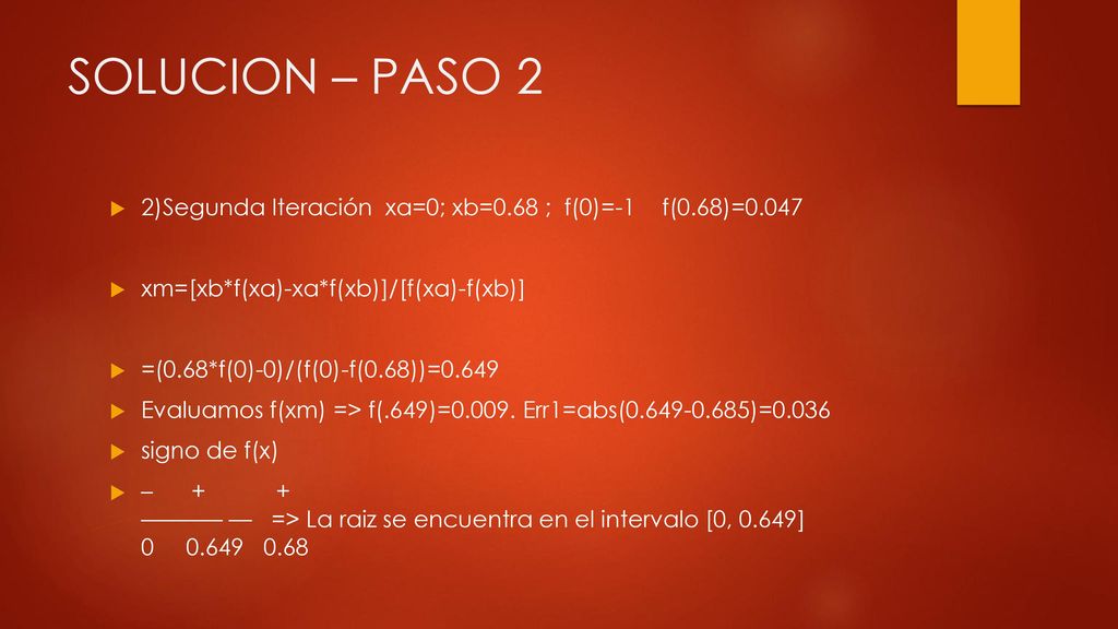 SOLUCION – PASO 2 2)Segunda Iteración xa=0; xb=0.68 ; f(0)=-1 f(0.68)= xm=[xb*f(xa)-xa*f(xb)]/[f(xa)-f(xb)]