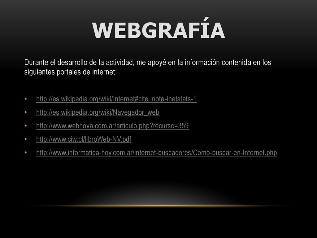 WEBgrafía Durante el desarrollo de la actividad, me apoyé en la información contenida en los siguientes portales de internet: