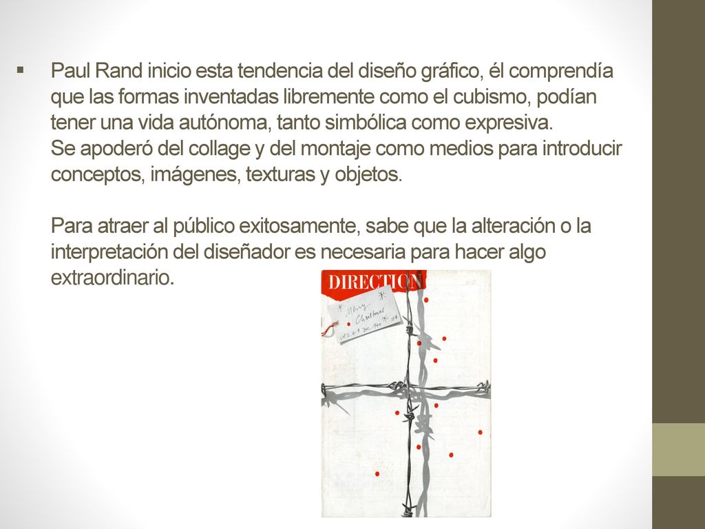 Paul Rand inicio esta tendencia del diseño gráfico, él comprendía que las formas inventadas libremente como el cubismo, podían tener una vida autónoma, tanto simbólica como expresiva.