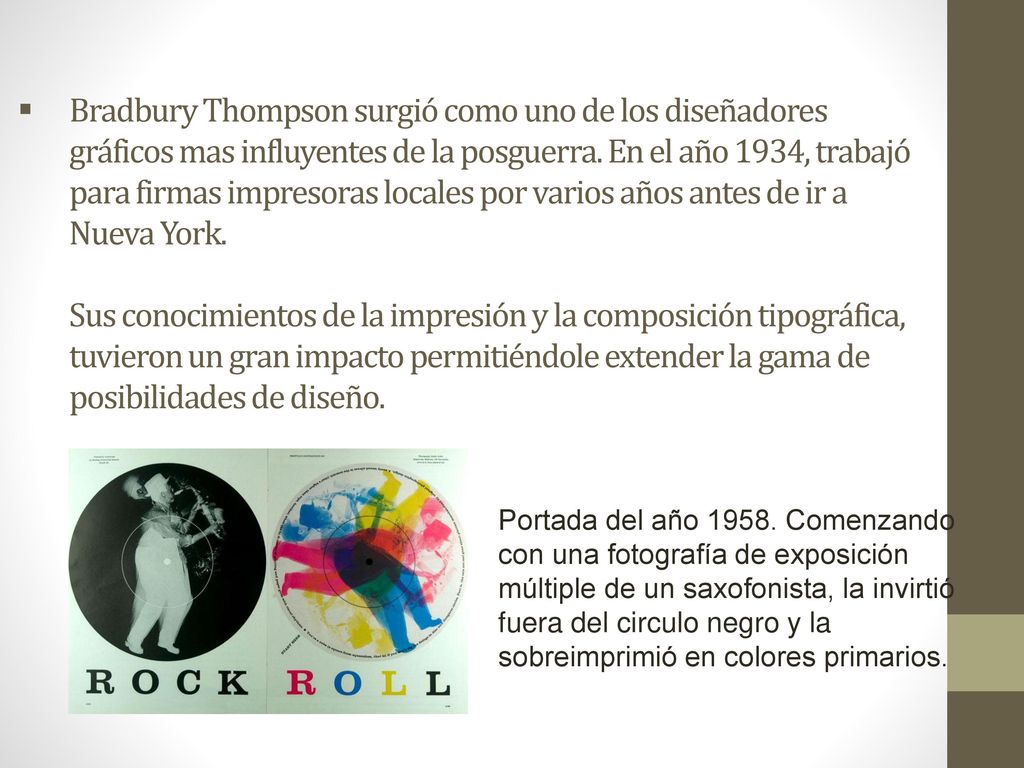 Bradbury Thompson surgió como uno de los diseñadores gráficos mas influyentes de la posguerra. En el año 1934, trabajó para firmas impresoras locales por varios años antes de ir a Nueva York. Sus conocimientos de la impresión y la composición tipográfica, tuvieron un gran impacto permitiéndole extender la gama de posibilidades de diseño.