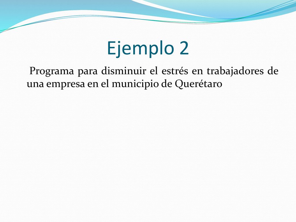 Ejemplo 2 Programa para disminuir el estrés en trabajadores de una empresa en el municipio de Querétaro.