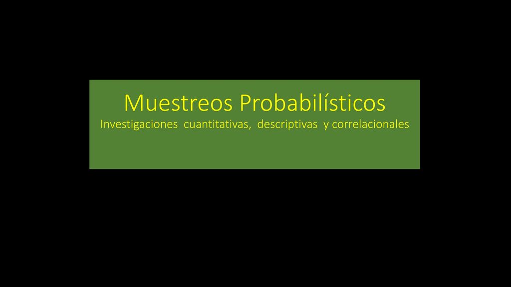 Muestreos Probabilísticos Investigaciones cuantitativas, descriptivas y correlacionales
