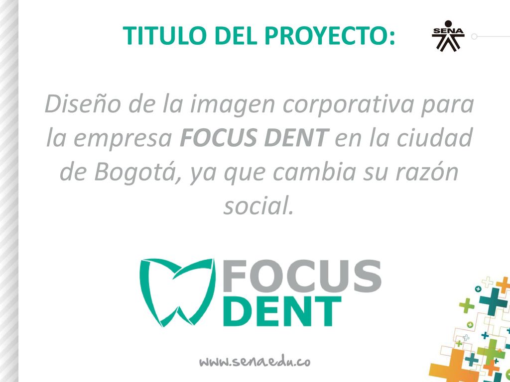 TITULO DEL PROYECTO: Diseño de la imagen corporativa para la empresa FOCUS DENT en la ciudad de Bogotá, ya que cambia su razón social.